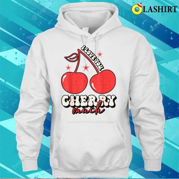 Love You Cherry Much Funny Valentine Gifts Valentines Day T-shirt