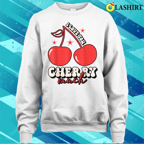 Love You Cherry Much Funny Valentine Gifts Valentines Day T-shirt