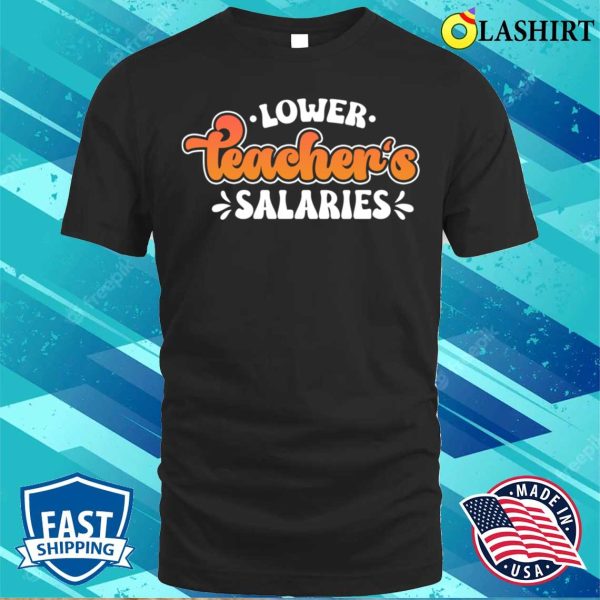 Lower Teacher Salaries Funny Teacher Powers Joke Slogan Gifts T-shirt