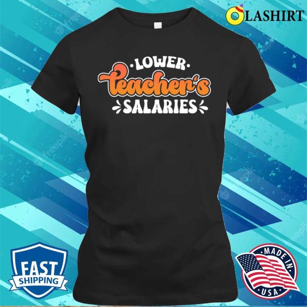 Lower Teacher Salaries Funny Teacher Powers Joke Slogan Gifts T-shirt