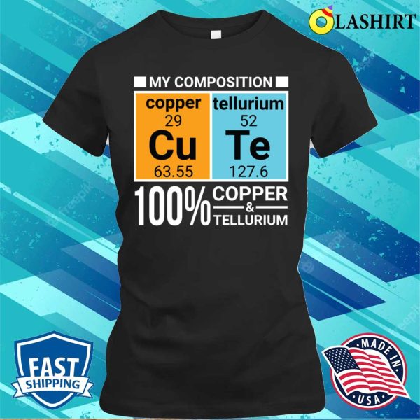 Made Of Copper And Tellurium Cu Te Cute Funny Chemistry T-shirt