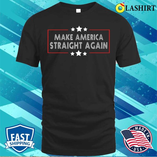 Make America Straight Again Political Funny Sarcastic T-shirt