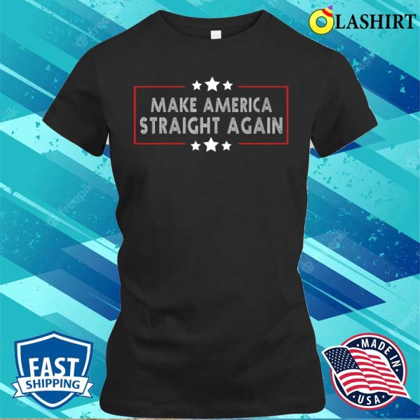 Make America Straight Again Political Funny Sarcastic T-shirt