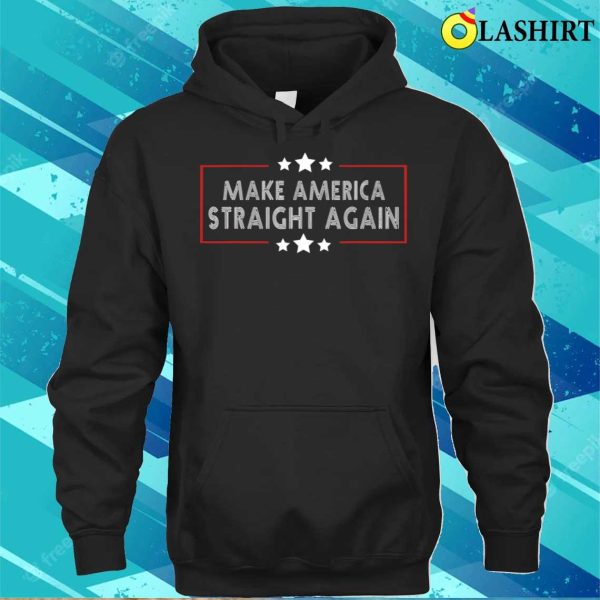 Make America Straight Again Political Funny Sarcastic T-shirt