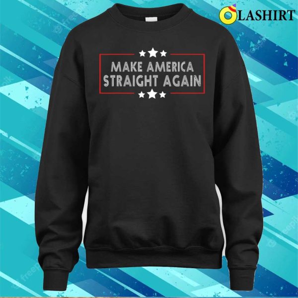 Make America Straight Again Political Funny Sarcastic T-shirt