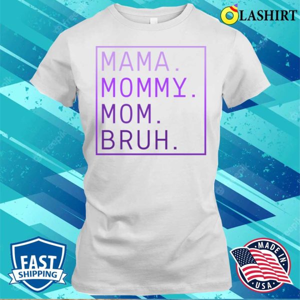 Mama Mommy Mom Bruh Funny Transition Shirt, Mama Mommy Mom Bruh Shirt