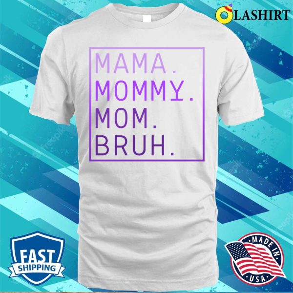 Mama Mommy Mom Bruh Funny Transition Shirt, Mama Mommy Mom Bruh Shirt