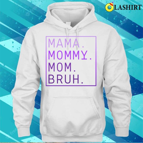 Mama Mommy Mom Bruh Funny Transition Shirt, Mama Mommy Mom Bruh Shirt