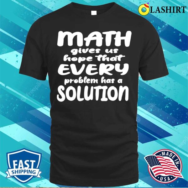 Math Gives Us Hope That Every Problem Has A Solution T-shirt