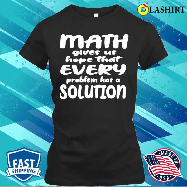 Math Gives Us Hope That Every Problem Has A Solution T-shirt