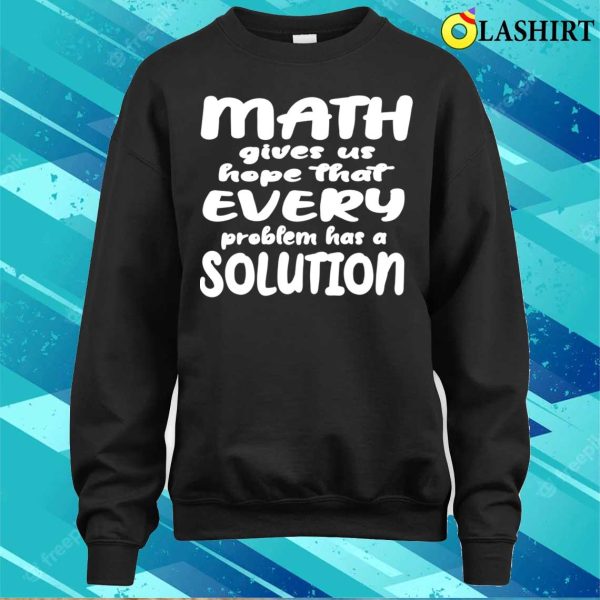 Math Gives Us Hope That Every Problem Has A Solution T-shirt