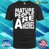 Mature People Are Weenies Shirt, Funny Immaturity Design Mature People Are Weenies T-shirt