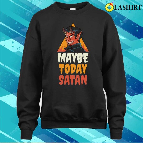 Maybe Today Satan Funny Satan Gift T-shirt