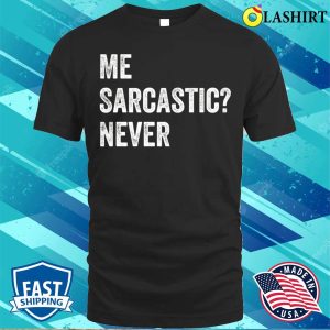 Me Sarcastic Never T shirt Me Sarcastic Never Funny Sarcasm T shirt 1