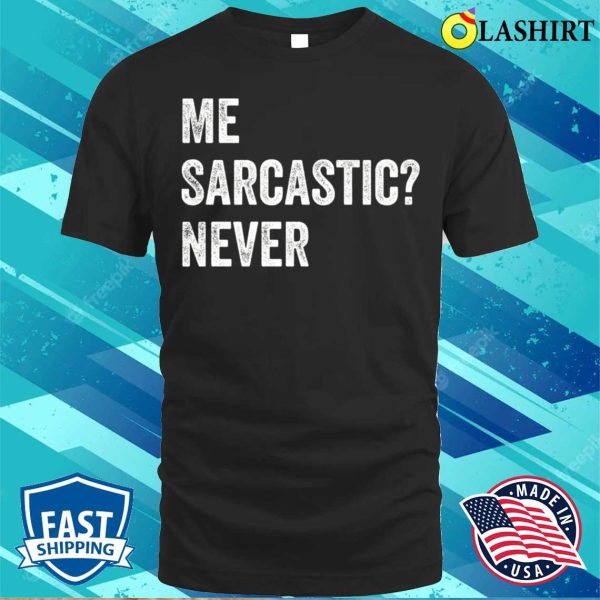 Me Sarcastic Never T-shirt, Me Sarcastic Never Funny Sarcasm T-shirt