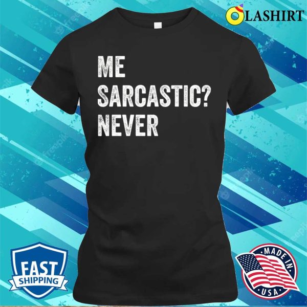 Me Sarcastic Never T-shirt, Me Sarcastic Never Funny Sarcasm T-shirt