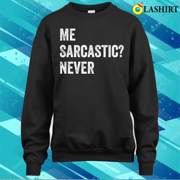 Me Sarcastic Never T-shirt, Me Sarcastic Never Funny Sarcasm T-shirt