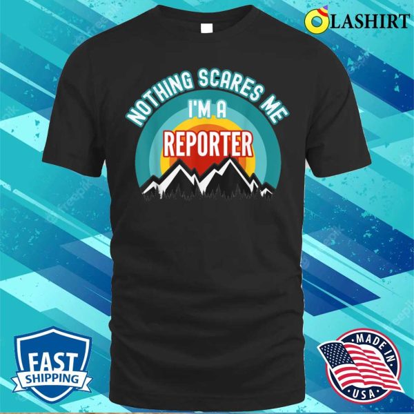 Me T-shirt, Nothing Scares Me Im A Reporter Funny Gift T Shirt T-shirt