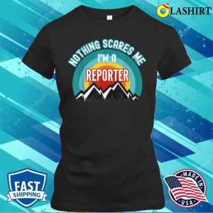 Me T shirt Nothing Scares Me Im A Reporter Funny Gift T Shirt T shirt 2