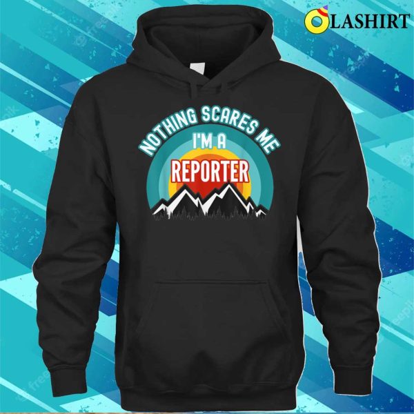 Me T-shirt, Nothing Scares Me Im A Reporter Funny Gift T Shirt T-shirt