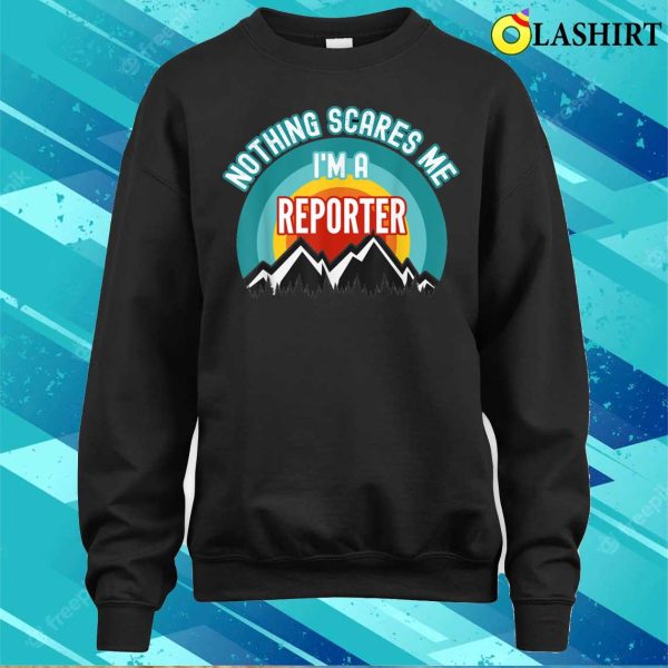 Me T-shirt, Nothing Scares Me Im A Reporter Funny Gift T Shirt T-shirt