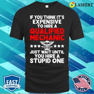 Mechanic Funny T shirt If You Think Its Expensive To Hire A Qualified Mechanic T shirt 1