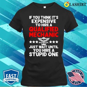 Mechanic Funny T shirt If You Think Its Expensive To Hire A Qualified Mechanic T shirt 2