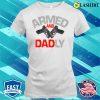Mens Armed And Dadly Funny Deadly Father Gift For Fathers Day T-shirt