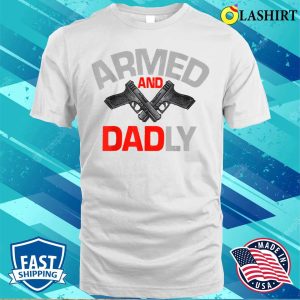 Mens Armed And Dadly Funny Deadly Father Gift For Fathers Day T shirt 2