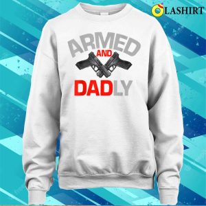 Mens Armed And Dadly Funny Deadly Father Gift For Fathers Day T shirt 4