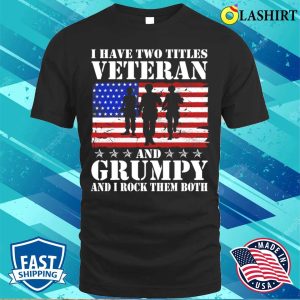 Mens I Have Two Titles Grumpy Veteran Funny Us Army Veteran T shirt 1