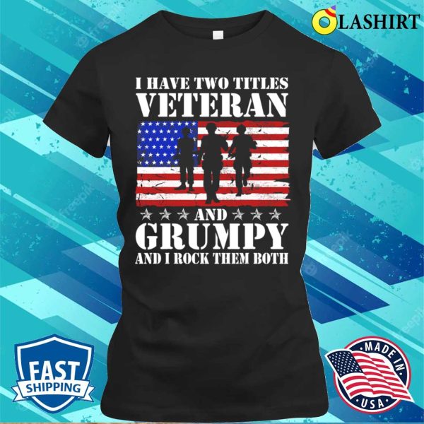 Mens I Have Two Titles Grumpy Veteran Funny Us Army Veteran T-shirt