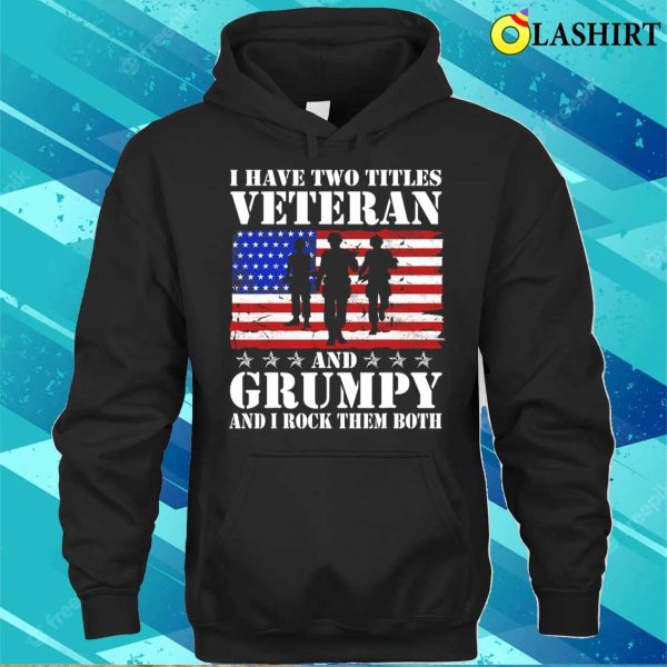 Mens I Have Two Titles Grumpy Veteran Funny Us Army Veteran T-shirt