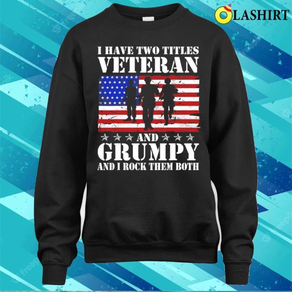 Mens I Have Two Titles Grumpy Veteran Funny Us Army Veteran T-shirt