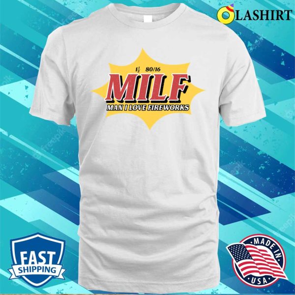 Milf Man I Love Fireworks Funny 4th Of July T-shirt