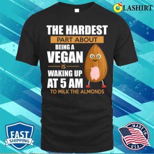 Milk The Almonds Funny Vegan And Vegetarian Routine Activity T shirt 1