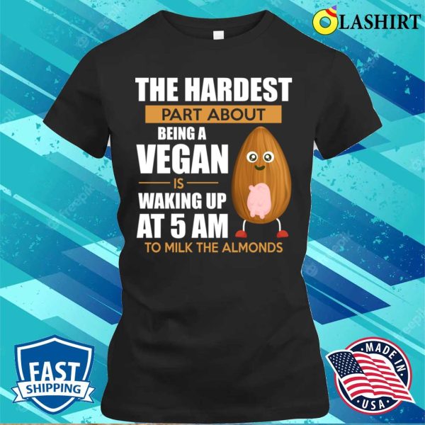 Milk The Almonds – Funny Vegan And Vegetarian Routine Activity T-shirt