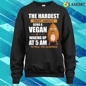 Milk The Almonds Funny Vegan And Vegetarian Routine Activity T shirt 4