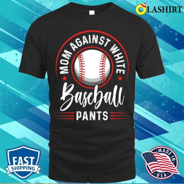 Mom Against White Baseball Pants Shirt Funny Baseball Mom T-shirt