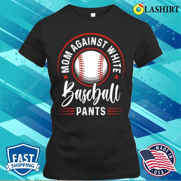 Mom Against White Baseball Pants Shirt Funny Baseball Mom T-shirt