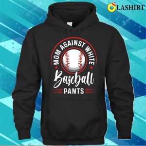 Mom Against White Baseball Pants Shirt Funny Baseball Mom T shirt 3