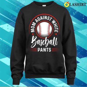 Mom Against White Baseball Pants Shirt Funny Baseball Mom T shirt 4