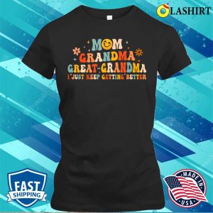 Mom Grandma Great Grandma I Just Keep Getting Better T shirt Funny Fathers Day 2
