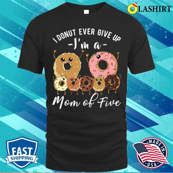 Mom Of Five Meme Cute Mom Of 5 Mothers Day Funny Donut Quote T-shirt