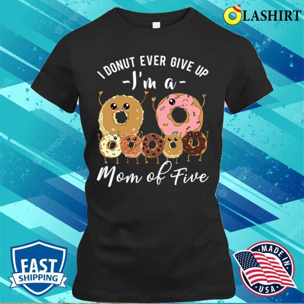 Mom Of Five Meme Cute Mom Of 5 Mothers Day Funny Donut Quote T-shirt