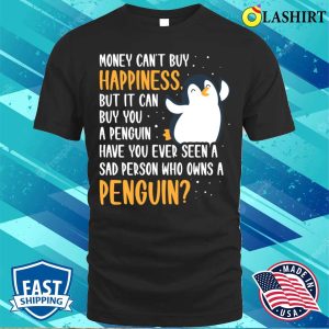 Money Can Buy You A Penguin Funny Penguin Gift T shirt 1