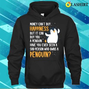 Money Can Buy You A Penguin Funny Penguin Gift T-shirt 2 Money Can Buy You A Penguin Funny Penguin Gift T shirt 3