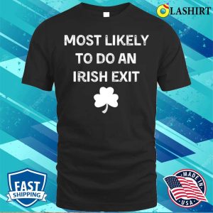 Most Likely To Do An Irish Exit Funny StPatricks Day T shirt 1
