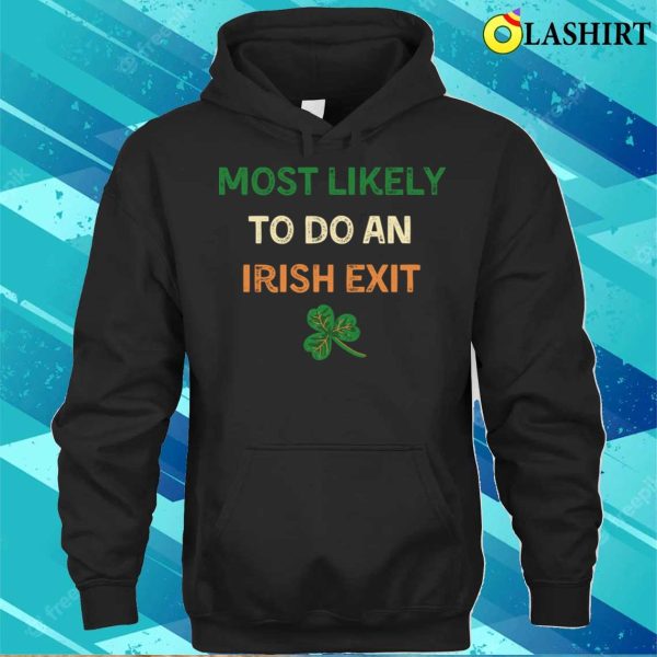 Most Likely To Do An Irish Exit Shirt, Most Likely St. Patrick’s Day T-shirt