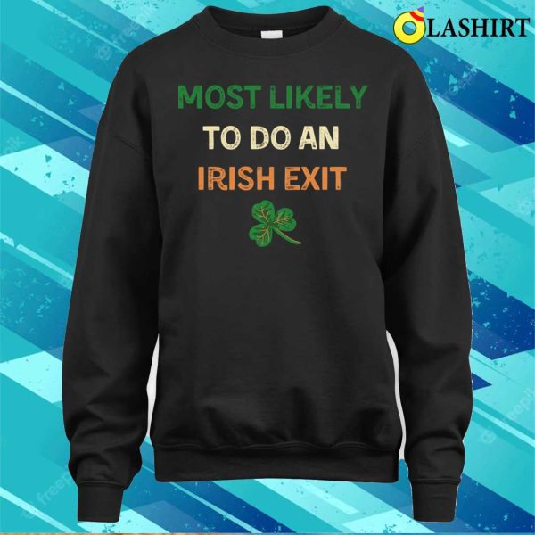 Most Likely To Do An Irish Exit Shirt, Most Likely St. Patrick’s Day T-shirt